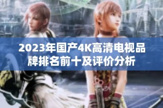 2023年国产4K高清电视品牌排名前十及评价分析