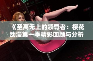 《至高无上的领导者：樱花动漫第一季精彩回顾与分析》