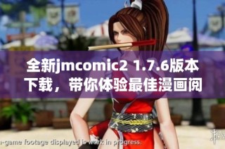 全新jmcomic2 1.7.6版本下载，带你体验最佳漫画阅读盛宴
