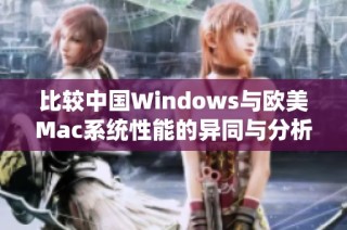 比较中国Windows与欧美Mac系统性能的异同与分析