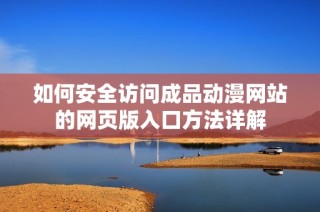 如何安全访问成品动漫网站的网页版入口方法详解