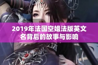 2019年法国空姐法版英文名背后的故事与影响