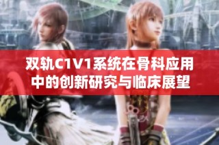 双轨C1V1系统在骨科应用中的创新研究与临床展望