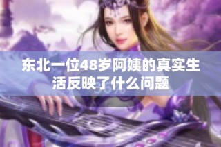 东北一位48岁阿姨的真实生活反映了什么问题