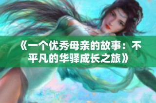 《一个优秀母亲的故事：不平凡的华驿成长之旅》