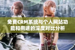 免费CRM系统与个人网站功能和用途的深度对比分析