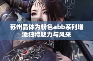 苏州晶体为粉色abb系列增添独特魅力与风采