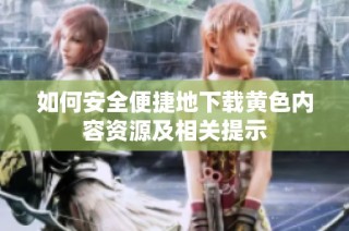 如何安全便捷地下载黄色内容资源及相关提示
