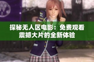 探秘无人区电影：免费观看震撼大片的全新体验