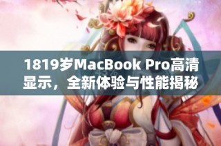 1819岁MacBook Pro高清显示，全新体验与性能揭秘