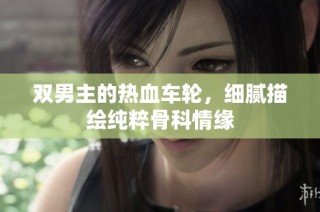 双男主的热血车轮，细腻描绘纯粹骨科情缘