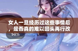女人一旦经历过这些事情后，是否真的难以回头再行改变人生轨迹