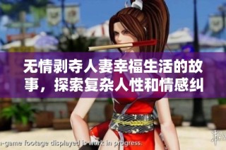 无情剥夺人妻幸福生活的故事，探索复杂人性和情感纠葛