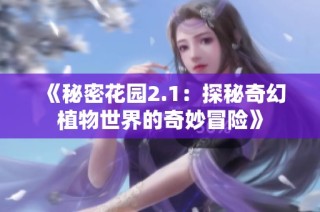 《秘密花园2.1：探秘奇幻植物世界的奇妙冒险》
