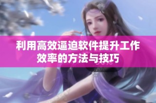 利用高效逼迫软件提升工作效率的方法与技巧