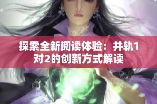探索全新阅读体验：并轨1对2的创新方式解读