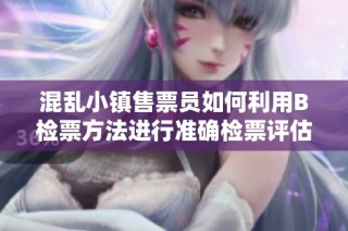 混乱小镇售票员如何利用B检票方法进行准确检票评估
