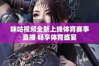 咪咕视频全新上线体育赛事直播 畅享体育盛宴