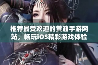 推荐最受欢迎的黄油手游网站，畅玩iOS精彩游戏体验