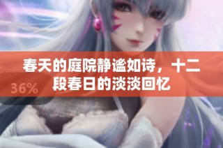 春天的庭院静谧如诗，十二段春日的淡淡回忆