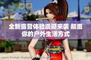 全新露营体验震撼来袭 颠覆你的户外生活方式