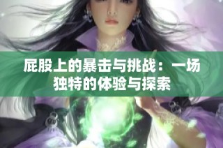 屁股上的暴击与挑战：一场独特的体验与探索