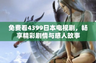 免费看4399日本电视剧，畅享精彩剧情与感人故事