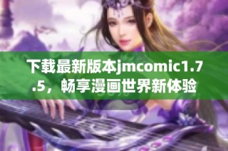 下载最新版本jmcomic1.7.5，畅享漫画世界新体验