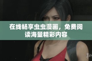 在线畅享虫虫漫画，免费阅读海量精彩内容