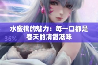 水蜜桃的魅力：每一口都是春天的清甜滋味