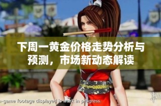 下周一黄金价格走势分析与预测，市场新动态解读