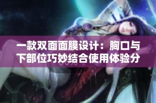 一款双面面膜设计：胸口与下部位巧妙结合使用体验分享