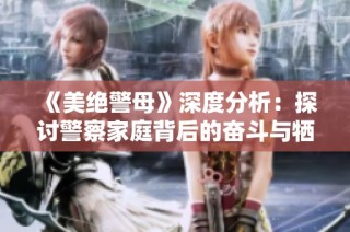 《美绝警母》深度分析：探讨警察家庭背后的奋斗与牺牲故事