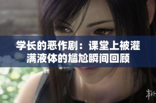 学长的恶作剧：课堂上被灌满液体的尴尬瞬间回顾