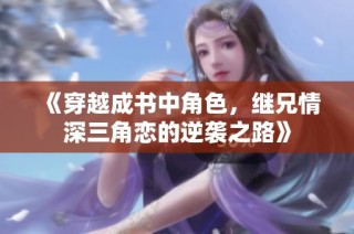 《穿越成书中角色，继兄情深三角恋的逆袭之路》