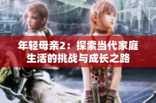 年轻母亲2：探索当代家庭生活的挑战与成长之路