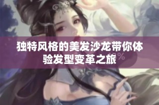 独特风格的美发沙龙带你体验发型变革之旅