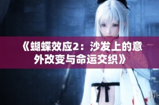 《蝴蝶效应2：沙发上的意外改变与命运交织》