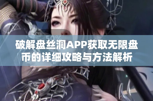 破解盘丝洞APP获取无限盘币的详细攻略与方法解析