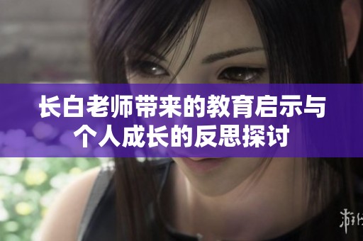 长白老师带来的教育启示与个人成长的反思探讨