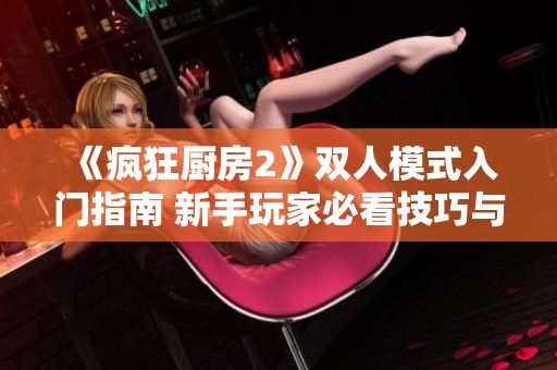 《疯狂厨房2》双人模式入门指南 新手玩家必看技巧与攻略