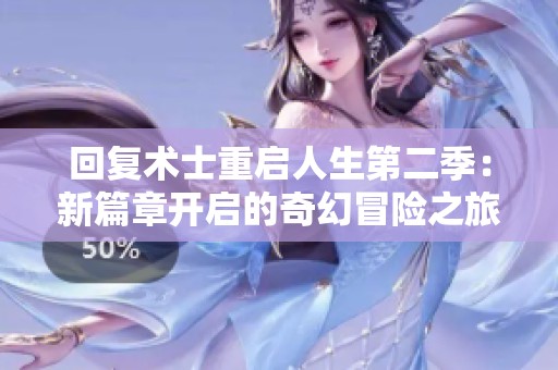 回复术士重启人生第二季：新篇章开启的奇幻冒险之旅