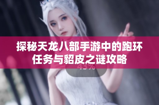 探秘天龙八部手游中的跑环任务与貂皮之谜攻略