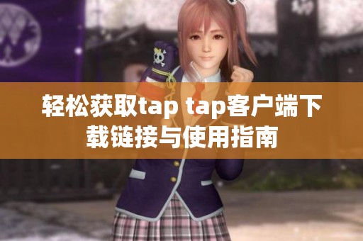轻松获取tap tap客户端下载链接与使用指南