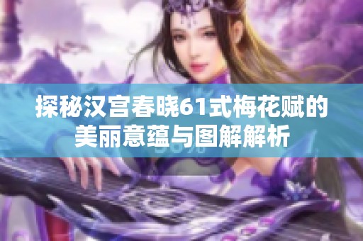 探秘汉宫春晓61式梅花赋的美丽意蕴与图解解析