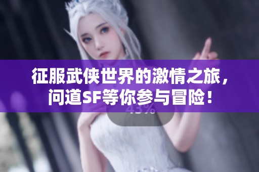 征服武侠世界的激情之旅，问道SF等你参与冒险！