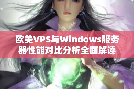 欧美VPS与Windows服务器性能对比分析全面解读