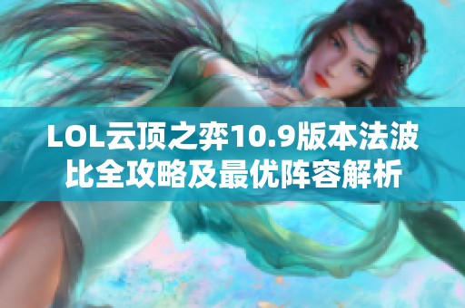 LOL云顶之弈10.9版本法波比全攻略及最优阵容解析