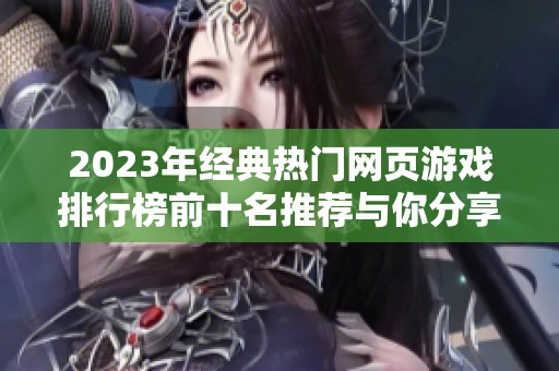 2023年经典热门网页游戏排行榜前十名推荐与你分享