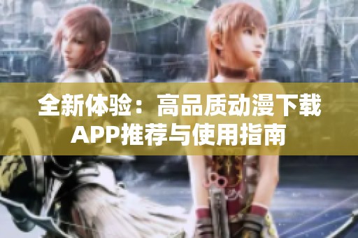全新体验：高品质动漫下载APP推荐与使用指南